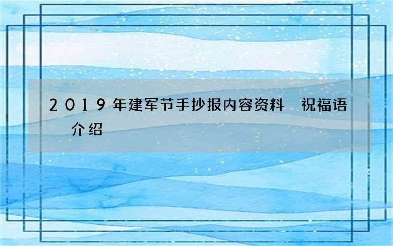 2019年建军节手抄报内容资料 祝福语 介绍